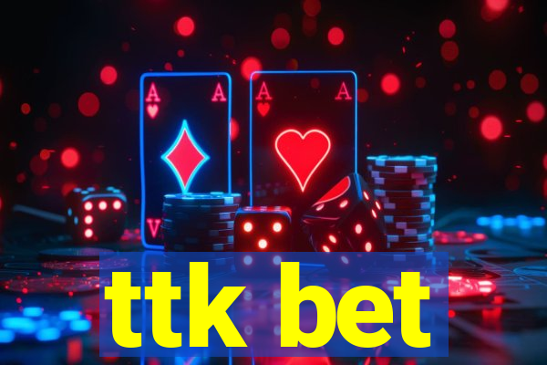 ttk bet